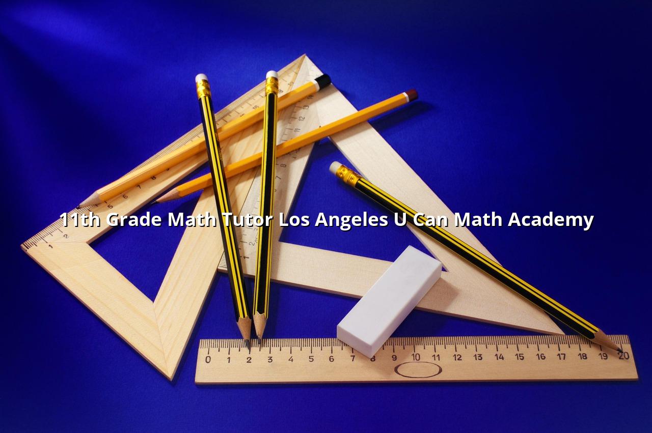 11th Grade Math Tutor Los Angeles | U CAN Math Academy