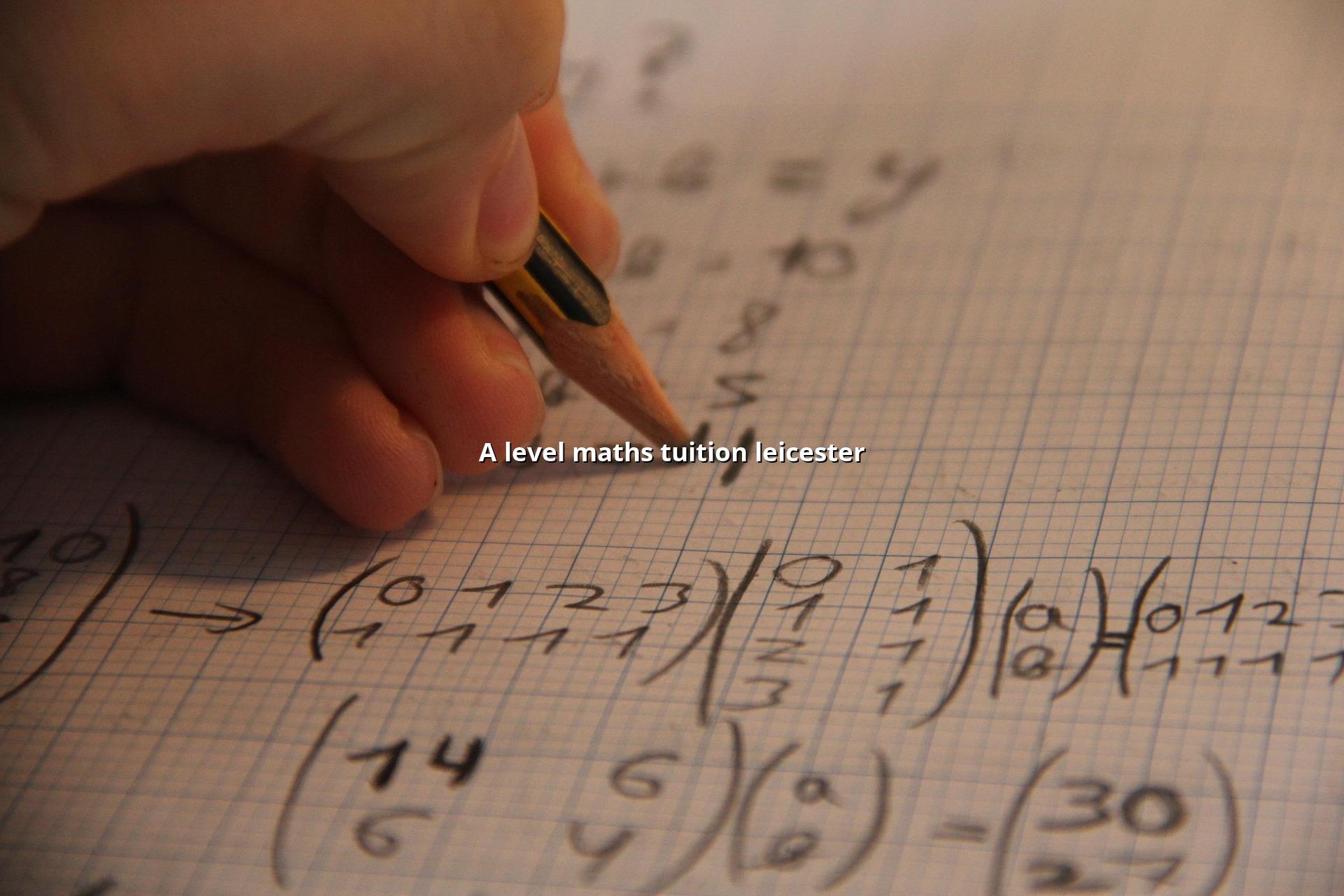 A Level Maths Tuition Leicester