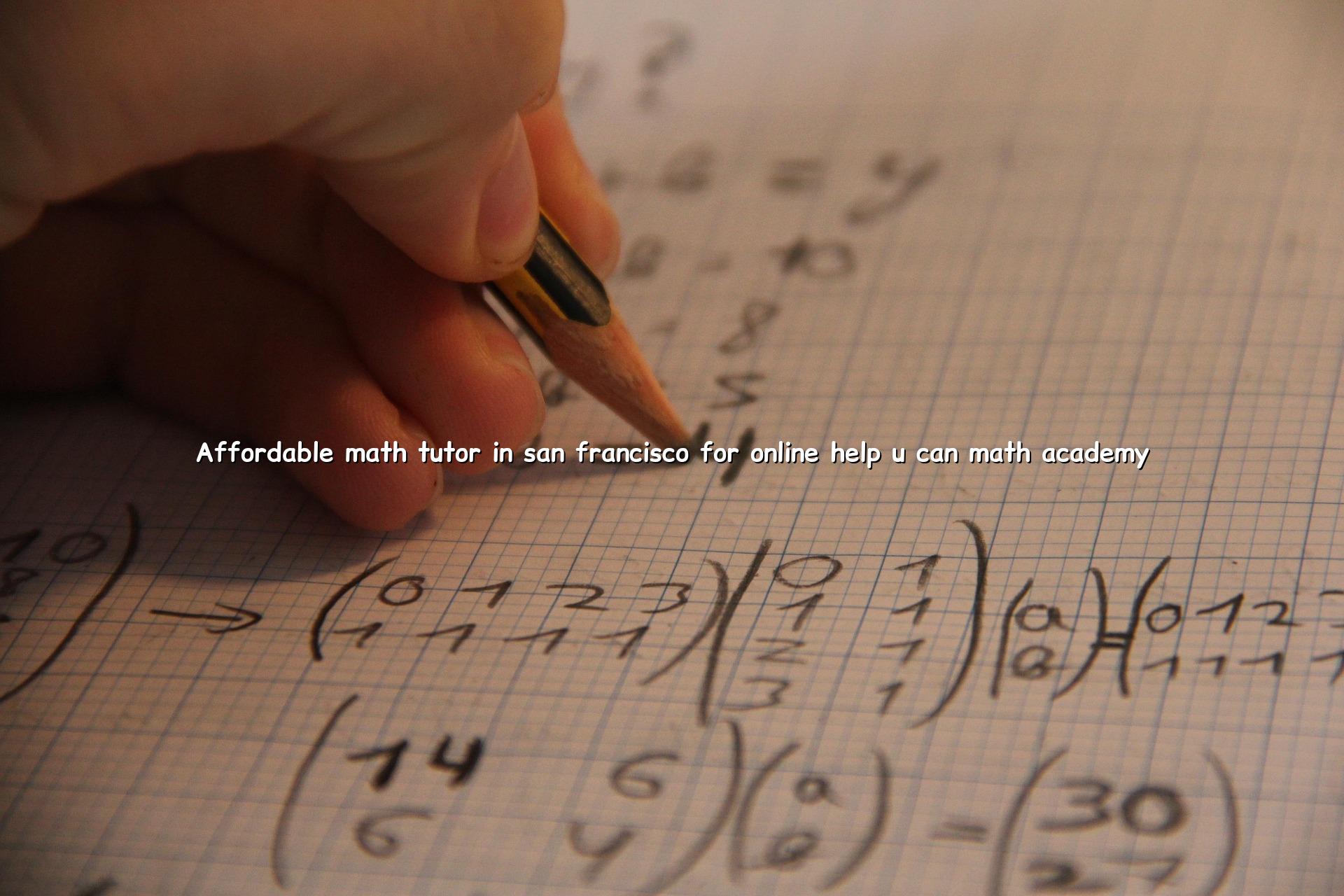 Affordable Math Tutor in San Francisco for Online Help | U CAN Math Academy