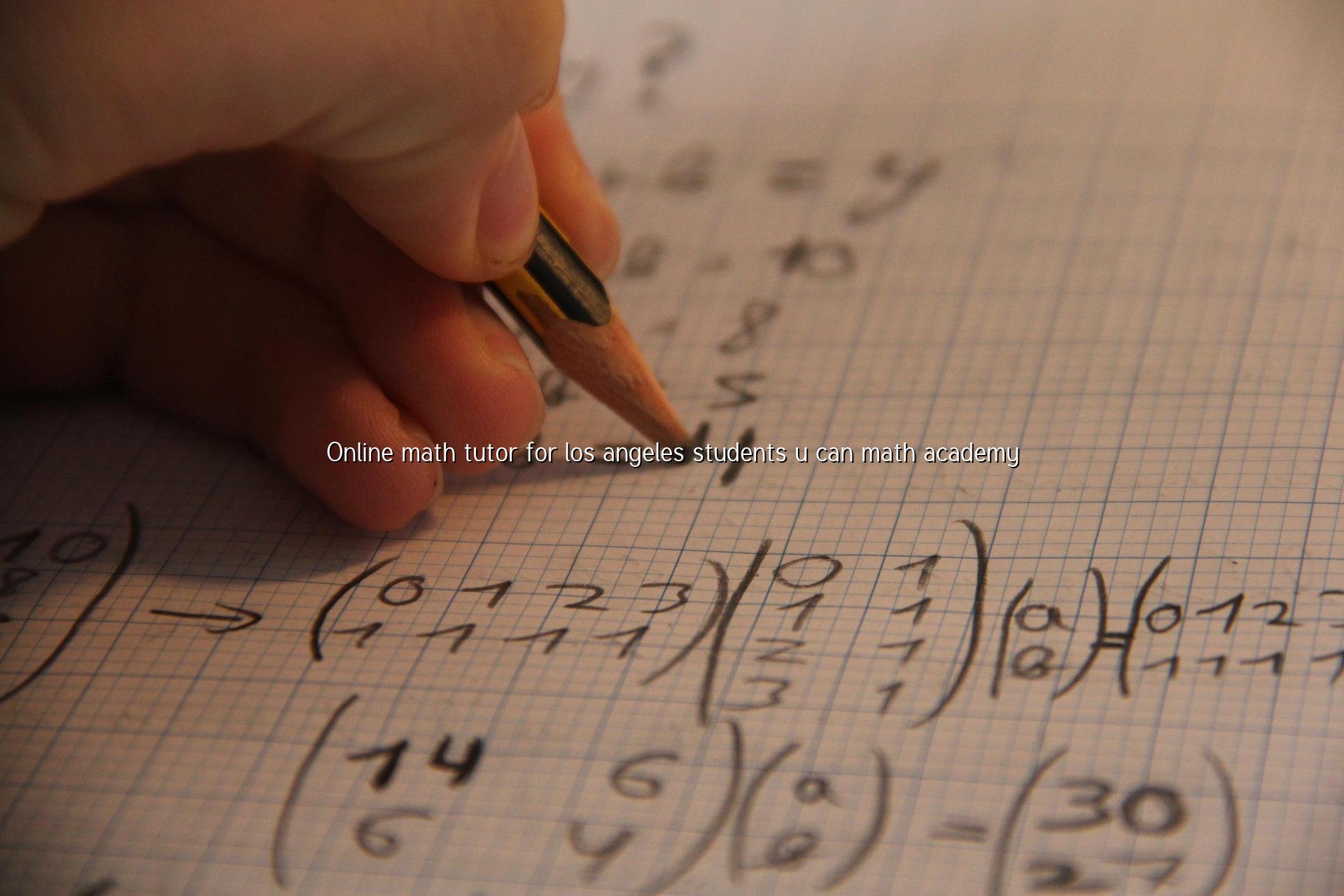 Online Math Tutor for Los Angeles Students | U CAN Math Academy